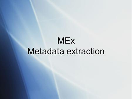 MEx Metadata extraction. IVOA Interop, Moscow, 19-Sep-2006 Metadata extraction The problem The problem Data centres need their data described homogeneously.