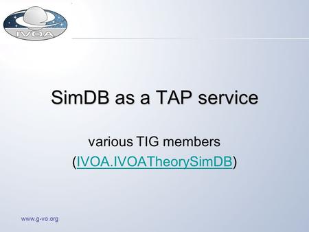 Www.g-vo.org SimDB as a TAP service various TIG members (IVOA.IVOATheorySimDB)IVOA.IVOATheorySimDB.