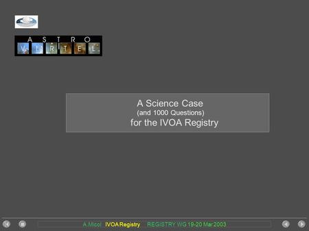 A.Micol IVOA Registry REGISTRY WG 19-20 Mar 2003 A Science Case (and 1000 Questions) for the IVOA Registry.