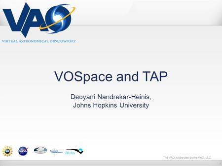 The VAO is operated by the VAO, LLC. VOSpace and TAP Deoyani Nandrekar-Heinis, Johns Hopkins University.