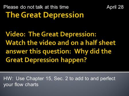 Please do not talk at this timeApril 28 HW: Use Chapter 15, Sec. 2 to add to and perfect your flow charts.