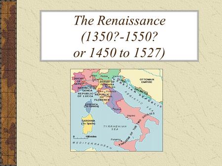 The Renaissance (1350?-1550? or 1450 to 1527). Economic Growth Cross roads of the Crusades Genoa and Venice – Shipbuilding and Trade with the East Florence.