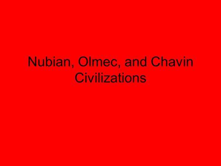 Nubian, Olmec, and Chavin Civilizations