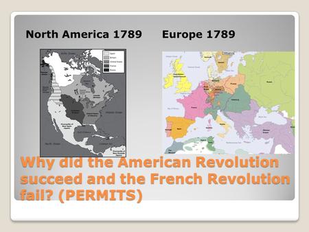 North America 1789 Europe 1789 Why did the American Revolution succeed and the French Revolution fail? (PERMITS)