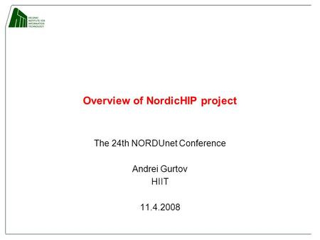 Overview of NordicHIP project The 24th NORDUnet Conference Andrei Gurtov HIIT 11.4.2008.