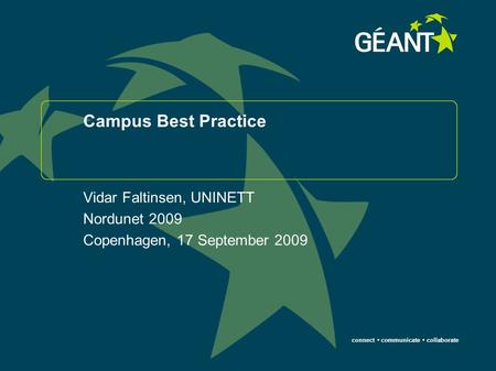 Connect communicate collaborate Campus Best Practice Vidar Faltinsen, UNINETT Nordunet 2009 Copenhagen, 17 September 2009.