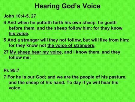 Hearing Gods Voice John 10:4-5, 27 4 And when he putteth forth his own sheep, he goeth before them, and the sheep follow him: for they know his voice.