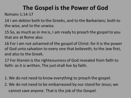 The Gospel is the Power of God Romans 1:14-17 14 I am debtor both to the Greeks, and to the Barbarians; both to the wise, and to the unwise. 15 So, as.