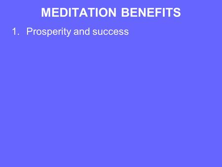 MEDITATION BENEFITS 1.Prosperity and success. MEDITATION BENEFITS 1.Prosperity and success 2.Fruitful and rooted - unaffected by what goes on around you.