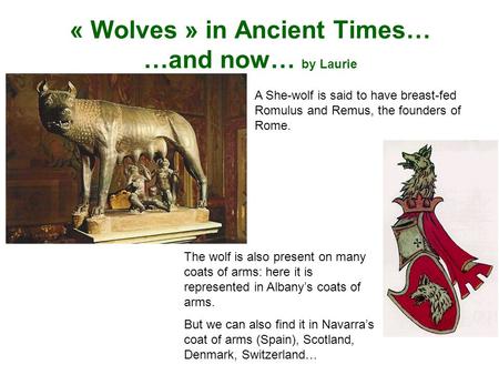 « Wolves » in Ancient Times… …and now… by Laurie A She-wolf is said to have breast-fed Romulus and Remus, the founders of Rome. The wolf is also present.