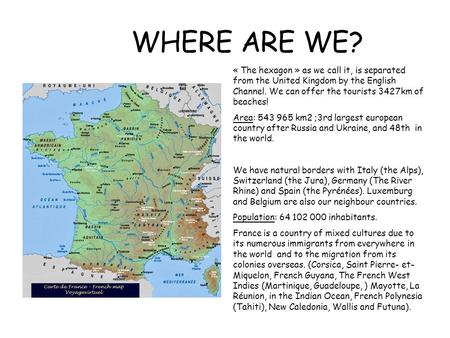 WHERE ARE WE? « The hexagon » as we call it, is separated from the United Kingdom by the English Channel. We can offer the tourists 3427km of beaches!