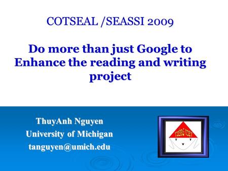 COTSEAL /SEASSI 2009 Do more than just Google to Enhance the reading and writing project ThuyAnh Nguyen University of Michigan