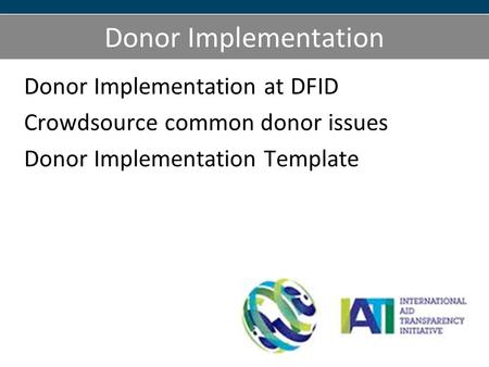 Donor Implementation Donor Implementation at DFID Crowdsource common donor issues Donor Implementation Template.