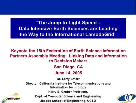 The Jump to Light Speed – Data Intensive Earth Sciences are Leading the Way to the International LambdaGrid Keynote the 15th Federation of Earth Science.