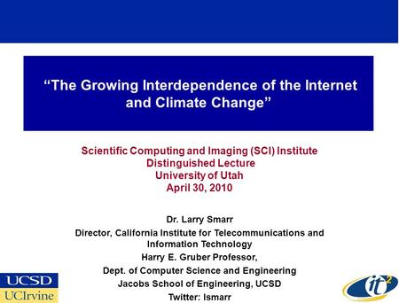 The Growing Interdependence of the Internet and Climate Change Scientific Computing and Imaging (SCI) Institute Distinguished Lecture University of Utah.