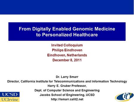 From Digitally Enabled Genomic Medicine to Personalized Healthcare Invited Colloquium Philips Eindhoven Eindhoven, Netherlands December 8, 2011 Dr. Larry.