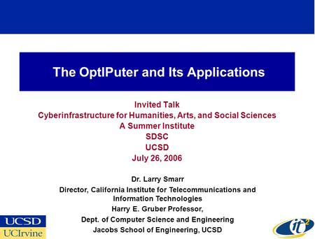 The OptIPuter and Its Applications Invited Talk Cyberinfrastructure for Humanities, Arts, and Social Sciences A Summer Institute SDSC UCSD July 26, 2006.