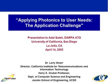 Applying Photonics to User Needs: The Application Challenge Presentation to Adel Saleh, DARPA ATO University of California, San Diego La Jolla, CA April.