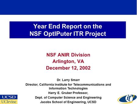 Year End Report on the NSF OptIPuter ITR Project NSF ANIR Division Arlington, VA December 12, 2002 Dr. Larry Smarr Director, California Institute for Telecommunications.