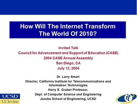 How Will The Internet Transform The World Of 2010? Invited Talk Council for Advancement and Support of Education (CASE) 2004 CASE Annual Assembly San Diego,