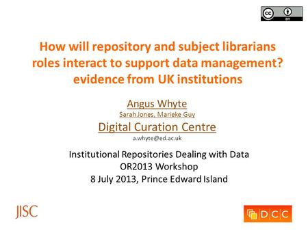 How will repository and subject librarians roles interact to support data management? evidence from UK institutions Angus Whyte Sarah Jones, Marieke Guy.