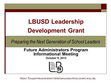 Future Administrators Program Informational Meeting October 9, 2013 Mission: To support the personal and intellectual success of every student, every day.