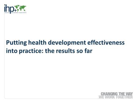 Putting health development effectiveness into practice: the results so far.