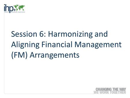 Session 6: Harmonizing and Aligning Financial Management (FM) Arrangements.