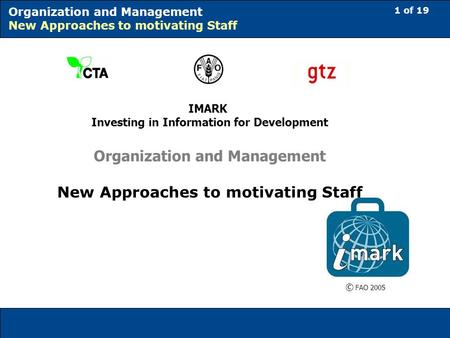 1 of 19 Organization and Management New Approaches to motivating Staff IMARK Investing in Information for Development Organization and Management New Approaches.