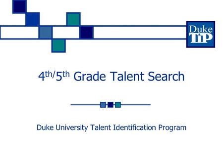 4 th/ 5 th Grade Talent Search Duke University Talent Identification Program.