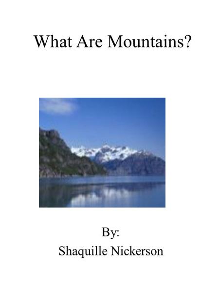 What Are Mountains? By: Shaquille Nickerson. Dedication Page I dedicate this book to my brother, Dimarcus, who loves science.