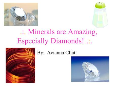 .:. Minerals are Amazing, Especially Diamonds!.:. By: Avianna Cliatt.