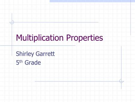 Multiplication Properties Shirley Garrett 5 th Grade.