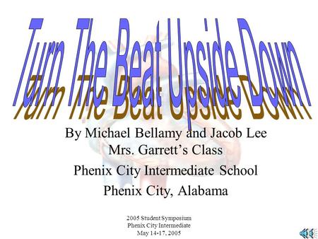 2005 Student Symposium Phenix City Intermediate May 14-17, 2005 By Michael Bellamy and Jacob Lee Mrs. Garretts Class Phenix City Intermediate School Phenix.