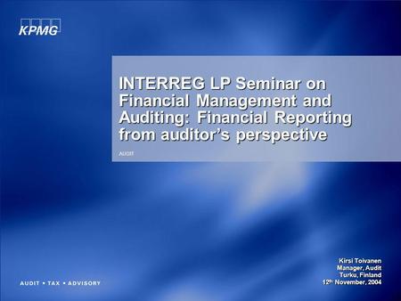 AUDIT INTERREG LP Seminar on Financial Management and Auditing: Financial Reporting from auditors perspective Kirsi Toivanen Manager, Audit Turku, Finland.