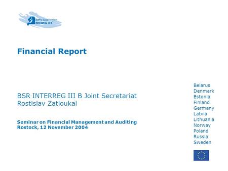 Belarus Denmark Estonia Finland Germany Latvia Lithuania Norway Poland Russia Sweden Financial Report BSR INTERREG III B Joint Secretariat Rostislav Zatloukal.