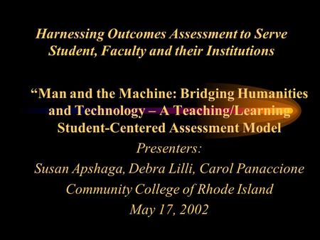 Harnessing Outcomes Assessment to Serve Student, Faculty and their Institutions Man and the Machine: Bridging Humanities and Technology – A Teaching/Learning.