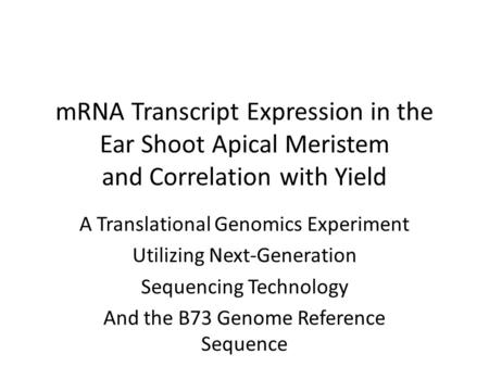 MRNA Transcript Expression in the Ear Shoot Apical Meristem and Correlation with Yield A Translational Genomics Experiment Utilizing Next-Generation Sequencing.