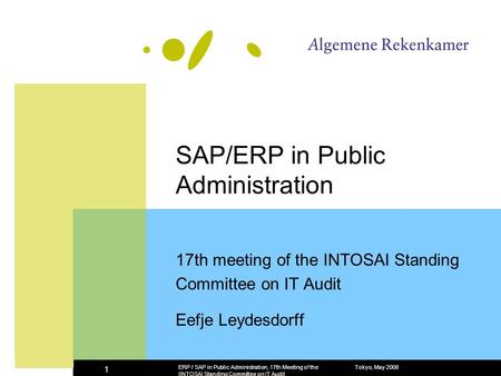 Tokyo, May 2008ERP / SAP in Public Administration, 17th Meeting of the IINTOSAI Standing Committee on IT Audit 1 SAP/ERP in Public Administration 17th.