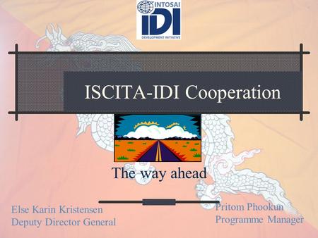 ISCITA-IDI Cooperation The way ahead Else Karin Kristensen Deputy Director General Pritom Phookun Programme Manager.