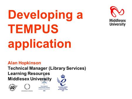 Developing a TEMPUS application Alan Hopkinson Technical Manager (Library Services) Learning Resources Middlesex University.