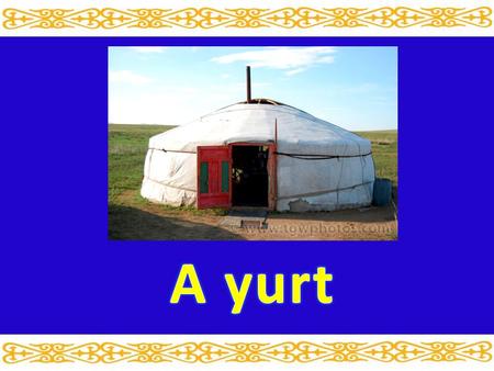 A Yurt completely satisfies needs of nomads. Its convenience and practical. Its quickly gathered with forces of one family within one hour.