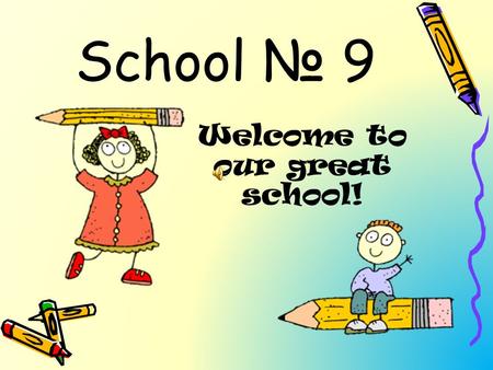 School 9 Welcome to our great school!. It's our school. W e go to school by bus. Our school is situated in centre of city. Our school has 4 floors, and.