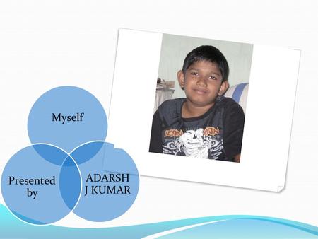 Myself ADARSH J KUMAR Presented by.