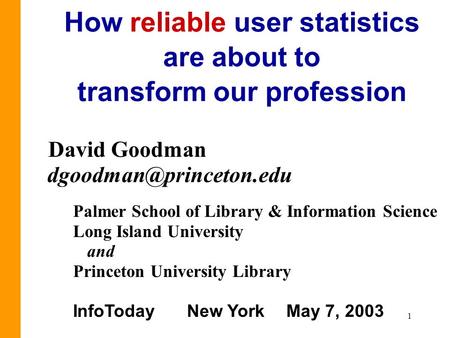 1 How reliable user statistics are about to transform our profession David Goodman Palmer School of Library & Information Science.