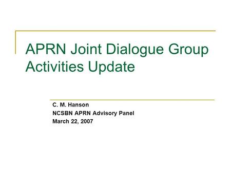 APRN Joint Dialogue Group Activities Update C. M. Hanson NCSBN APRN Advisory Panel March 22, 2007.