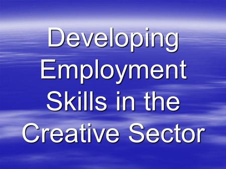 Developing Employment Skills in the Creative Sector.