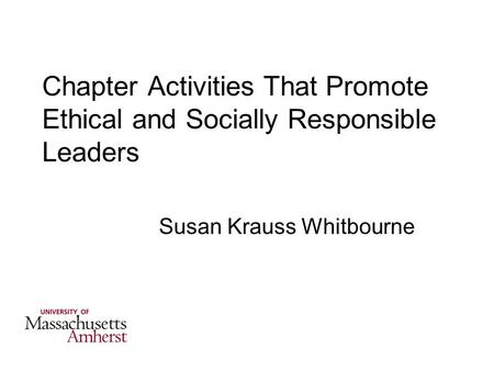 Chapter Activities That Promote Ethical and Socially Responsible Leaders Susan Krauss Whitbourne.