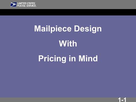 1-1 Mailpiece Design With Pricing in Mind. 1-2 Agenda Standardized addressing Machinable & Non-machinable Automation letters & automation flats NEW- Intelligent.