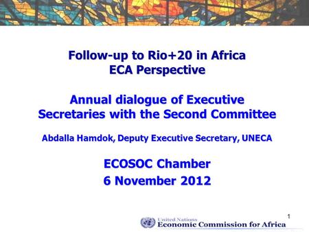 1 Follow-up to Rio+20 in Africa ECA Perspective Annual dialogue of Executive Secretaries with the Second Committee Abdalla Hamdok, Deputy Executive Secretary,